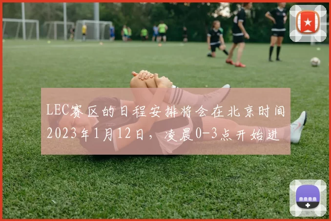 LEC赛区的日程安排将会在北京时间2023年1月12日，凌晨0-3点开始进行