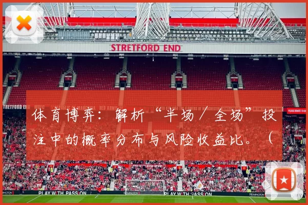 体育博弈：解析“半场／全场”投注中的概率分布与风险收益比。（体育投注中的半场／全场：概率分布与风险收益比深析）