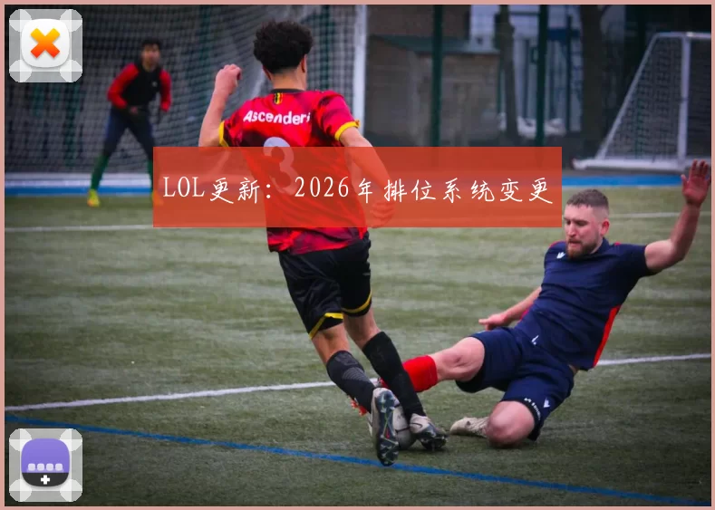 LOL更新：2026年排位系统变更